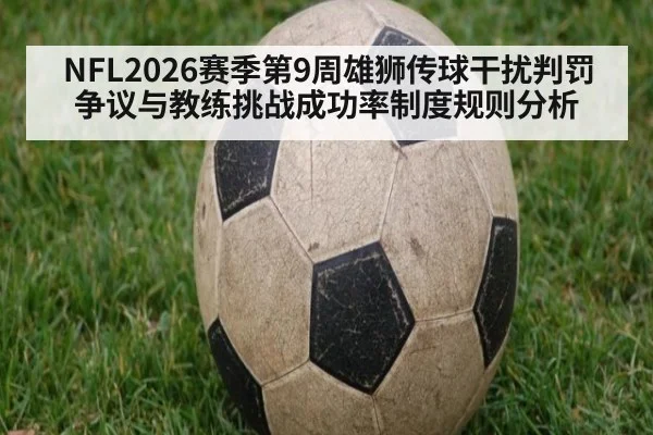 NFL2026赛季第9周雄狮传球干扰判罚争议与教练挑战成功率制度规则分析